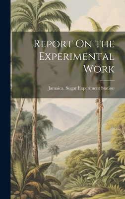 Report On the Experimental Work - Jamaica Sugar Experiment Station (Creator)