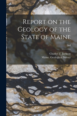 Report on the Geology of the State of Maine; 2nd - Jackson, Charles T (Charles Thomas) (Creator), and Maine Geological Survey (1836-1839) (Creator)