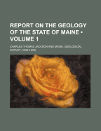 Report on the Geology of the State of Maine (Volume 1) - Jackson, Charles Thomas