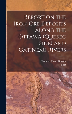 Report on the Iron Ore Deposits Along the Ottawa (Quebec Side) and Gatineau Rivers - Canada Mines Branch (Creator), and Cirkel, Fritz 1863-1914