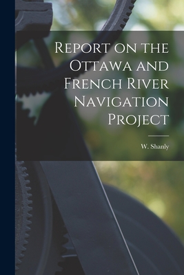 Report on the Ottawa and French River Navigation Project [microform] - Shanly, W (Walter) 1819-1899 (Creator)