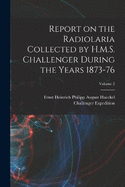 Report on the Radiolaria Collected by H.M.S. Challenger During the Years 1873-76; Volume 2