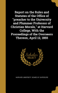 Report on the Rules and Statutes of the Office of "preacher to the University and Plummer Professor of Christian Morals," at Harvard College, With the Proceedings of the Overseers Thereon, April 12, 1855