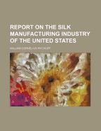 Report on the Silk Manufacturing Industry of the United States