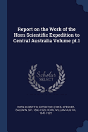 Report on the Work of the Horn Scientific Expedition to Central Australia Volume pt.1