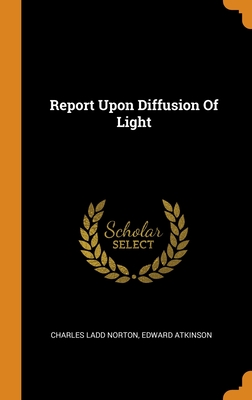 Report Upon Diffusion Of Light - Norton, Charles Ladd, and Atkinson, Edward