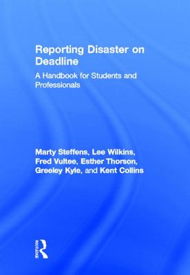 Reporting Disaster on Deadline: A Handbook for Students and Professionals - Wilkins, Lee, and Steffens, Martha, and Thorson, Esther