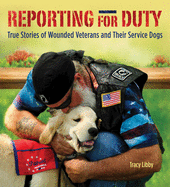 Reporting for Duty: True Stories of Wounded Veterans and Their Service Dogs
