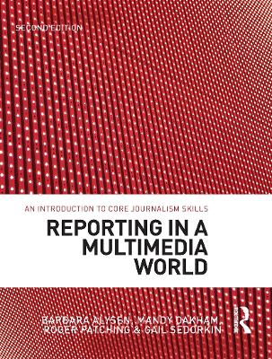 Reporting in a Multimedia World: An introduction to core journalism skills - Sedorkin, Gail