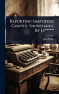Reporting Simplified. Graphic Shorthand, By J.p******