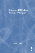Reporting Us Politics: The Local TV Perspective