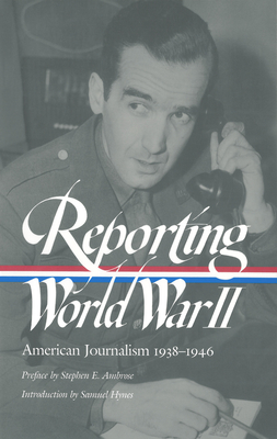 Reporting World War II: American Journalism 1938-1946 - Hynes, Samuel (Compiled by), and Matthews, Anne (Compiled by), and Sorel, Nancy Caldwell (Compiled by)