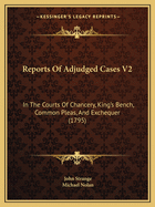 Reports Of Adjudged Cases V2: In The Courts Of Chancery, King's Bench, Common Pleas, And Exchequer (1795)