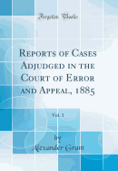 Reports of Cases Adjudged in the Court of Error and Appeal, 1885, Vol. 1 (Classic Reprint)