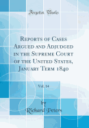 Reports of Cases Argued and Adjudged in the Supreme Court of the United States, January Term 1840, Vol. 14 (Classic Reprint)