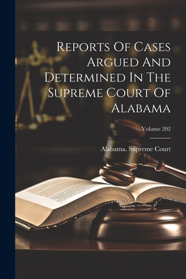 Reports Of Cases Argued And Determined In The Supreme Court Of Alabama; Volume 202 - Court, Alabama Supreme