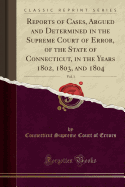 Reports of Cases, Argued and Determined in the Supreme Court of Error, of the State of Connecticut, in the Years 1802, 1803, and 1804, Vol. 1 (Classic Reprint)