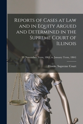 Reports of Cases at Law and in Equity Argued and Determined in the Supreme Court of Illinois; 33 (November term, 1863, to January term, 1864) - Illinois Supreme Court (Creator)