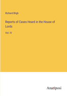 Reports of Cases Heard in the House of Lords: Vol. IV