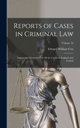 Reports of Cases in Criminal Law: Argued and Determined in All the Courts in England and Ireland; Volume 16