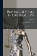 Reports of Cases in Criminal Law: Argued and Determined in All the Courts in England and Ireland; Volume 16