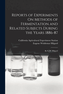 Reports of Experiments on Methods of Fermentation and Related Subjects During the Years 1886-87: By E. W. Hilgard