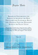 Reports of Explorations and Surveys, to Ascertain the Most Practicable and Economical Route for a Railroad from the Mississippi River to the Pacific Ocean, Vol. 12: Made Under the Direction of the Secretary of War, in 1853-5, According to Acts of Congress