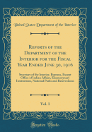 Reports of the Department of the Interior for the Fiscal Year Ended June 30, 1916, Vol. 1: Secretary of the Interior, Bureaus, Except Office of Indian Affairs, Eleemosynary Institutions, National Parks and Reservations (Classic Reprint)