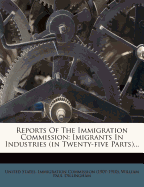 Reports Of The Immigration Commission: Imigrants In Industries (in Twenty-five Parts)...