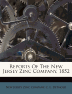 Reports of the New Jersey Zinc Company, 1852 - New Jersey Zinc Company (Creator), and C E Detmold (Creator)