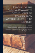 Reports of the Special Committee of the House of Commons on Matters Relating to Defence