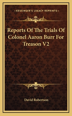 Reports of the Trials of Colonel Aaron Burr for Treason V2 - Robertson, David