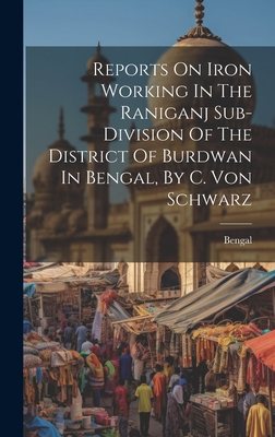 Reports On Iron Working In The Raniganj Sub-division Of The District Of Burdwan In Bengal, By C. Von Schwarz - Bengal (Creator)