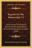 Reports on the Manuscripts V2: Of His Grace the Duke of Buccleuch and Queensberry Preserved at Drumlanrig Castle (1903)