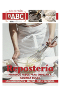 Repostera: PRIMEROS PASOS PARA EMPEZAR A COCINAR DULCE: los ingredientes - recetas - tips y secretos