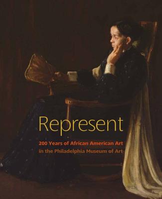 Represent: 200 Years of African American Art in the Philadelphia Museum of Art - Shaw, Gwendolyn DuBois, and Powell, Richard J. (Introduction by)