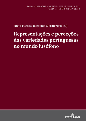 Representaes E Percees Das Variedades Portuguesas No Mundo Lusfono - Arnold, Rafael (Editor), and Harjus, Jannis, and Meisnitzer, Benjamin