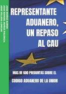 Representante Aduanero, Un Repaso Al Cau: Mas de 600 Preguntas Sobre El Codigo Aduanero de la Union