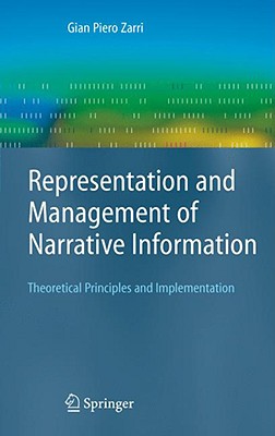 Representation and Management of Narrative Information: Theoretical Principles and Implementation - Zarri, Gian Piero