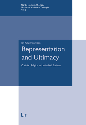 Representation and Ultimacy: Christian Religion as Unfinished Business Volume 5 - Henriksen, Jan-Olav