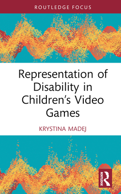 Representation of Disability in Children's Video Games - Madej, Krystina