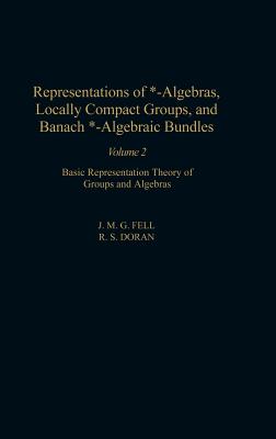 Representations of *-Algebras, Locally Compact Groups, and Banach *-Algebraic Bundles: Banach *-Algebraic Bundles, Induced Representations, and the Generalized Mackey Analysis Volume 2 - Fell, J M G (Editor), and Doran, R S (Editor)