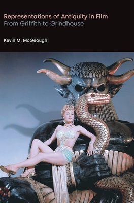 Representations of Antiquity in Film: From Griffith to Grindhouse - McGeough, Kevin M