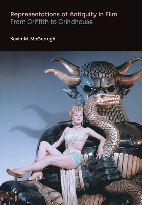 Representations of Antiquity in Film: From Griffith to Grindhouse - McGeough, Kevin M