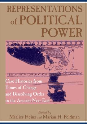 Representations of Political Power: Case Histories from Times of Change and Dissolving Order in the Ancient Near East - Heinz, Marlies (Editor), and Feldman, Marian H (Editor)