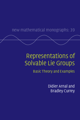 Representations of Solvable Lie Groups: Basic Theory and Examples - Arnal, Didier, and Currey, Bradley