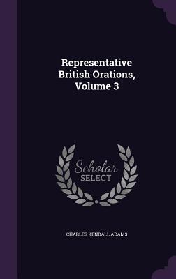 Representative British Orations, Volume 3 - Adams, Charles Kendall