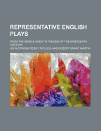 Representative English Plays: From the Middle Ages to the End of the Nineteenth Century; Edited with Introductions and Notes (Classic Reprint)