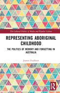 Representing Aboriginal Childhood: The Politics of Memory and Forgetting in Australia