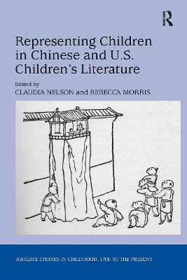 Representing Children in Chinese and U.S. Children's Literature - Nelson, Claudia (Editor), and Morris, Rebecca (Editor)